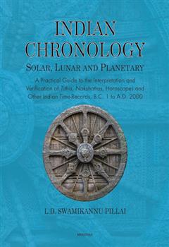 Indian Chronology Solar, Lunar and Planetary: A Practical Guide to the Interpretation and Verification of Tithis, Nakshatras, Horoscopes and other Indian Time-Records, B.C. 1 to A.D. 2000